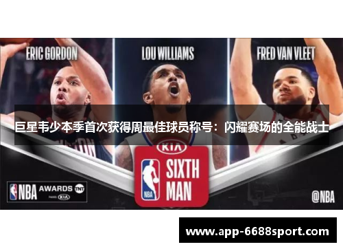 巨星韦少本季首次获得周最佳球员称号：闪耀赛场的全能战士