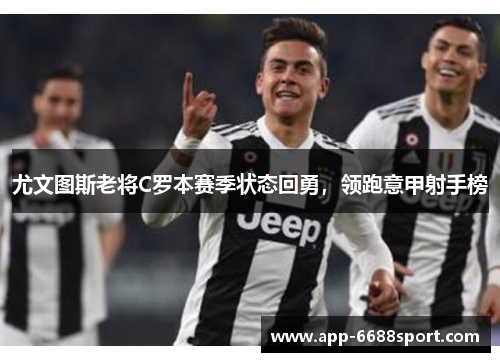 尤文图斯老将C罗本赛季状态回勇，领跑意甲射手榜