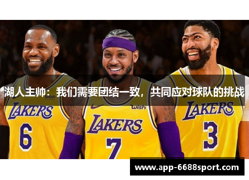 湖人主帅：我们需要团结一致，共同应对球队的挑战