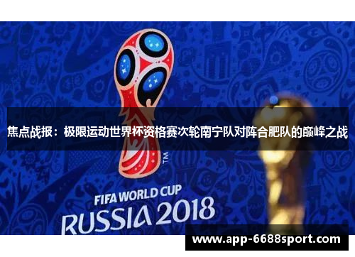 焦点战报：极限运动世界杯资格赛次轮南宁队对阵合肥队的巅峰之战